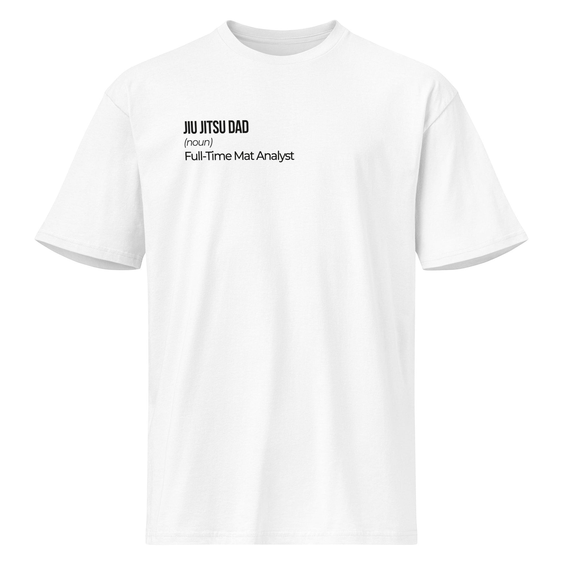 Roll Gear white 100% cotton heavyweight t-shirt with "Jiu Jitsu Dad (noun) Full-Time Mat Analyst" printed on the front.